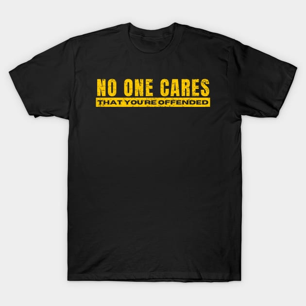 Funny Saying Sarcastic Humor No One Cares That You're Offended T-Shirt by BuddyandPrecious